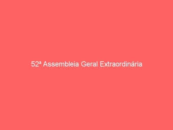 52ª Assembleia Geral Extraordinária
