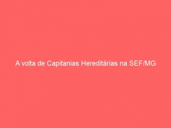 A volta de Capitanias Hereditárias na SEF/MG