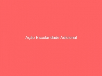 Ação Escolaridade Adicional