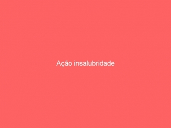 Ação insalubridade