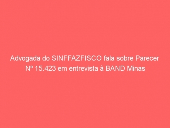 Advogada do SINFFAZFISCO fala sobre Parecer Nº 15.423 em entrevista à BAND Minas