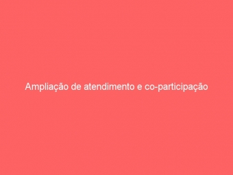 Ampliação de atendimento e co-participação