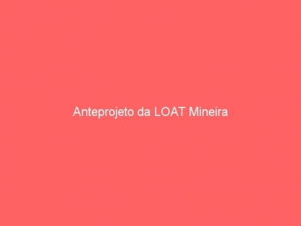Anteprojeto da LOAT Mineira