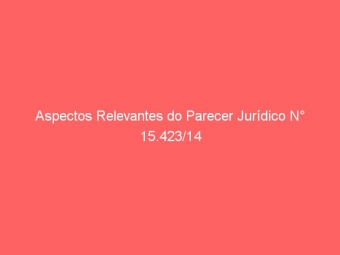 Aspectos Relevantes do Parecer Jurídico N° 15.423/14