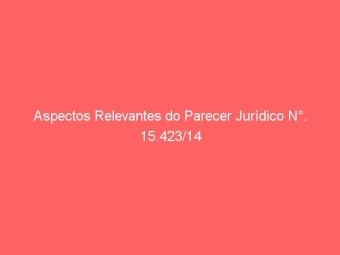 Aspectos Relevantes do Parecer Jurídico N°. 15.423/14