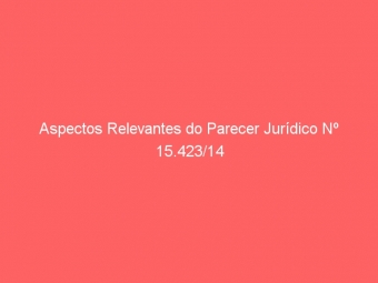 Aspectos Relevantes do Parecer Jurídico Nº 15.423/14