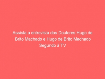 Assista a entrevista dos Doutores Hugo de Brito Machado e Hugo de Brito Machado Segundo à TV SINFFAZ