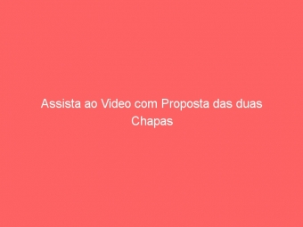 Assista ao Video com Proposta das duas Chapas