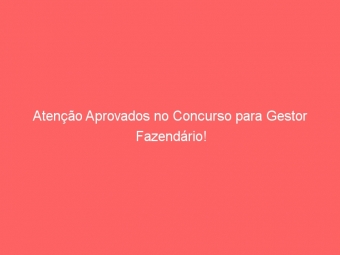 Atenção Aprovados no Concurso para Gestor Fazendário!