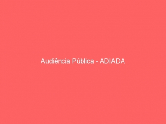 Audiência Pública - ADIADA