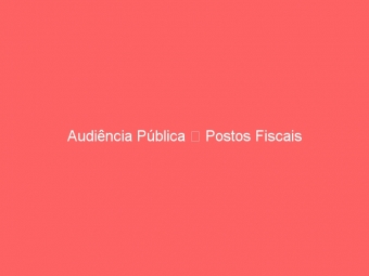 Audiência Pública  Postos Fiscais