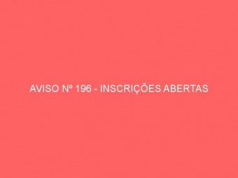 AVISO Nº 196 - INSCRIÇÕES ABERTAS