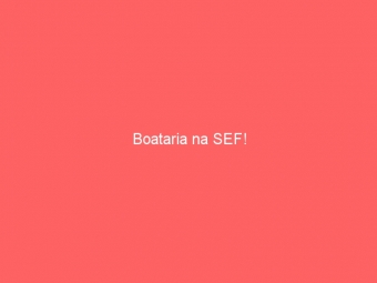 Boataria na SEF!