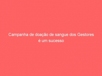 Campanha de doação de sangue dos Gestores é um sucesso