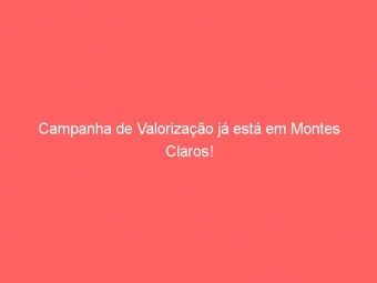 Campanha de Valorização já está em Montes Claros!