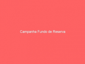 Campanha Fundo de Reserva