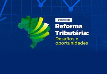 Workshop abordará os desafios e oportunidades da Reforma Tributária
