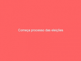 Começa processo das eleições