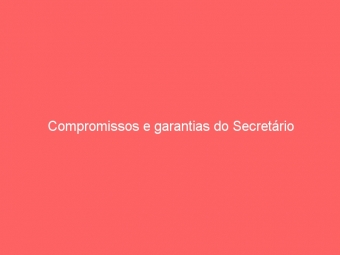 Compromissos e garantias do Secretário