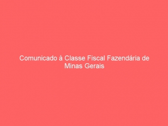Comunicado à Classe Fiscal Fazendária de Minas Gerais