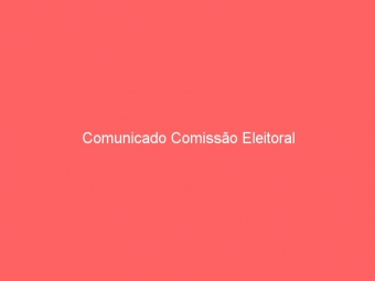 Comunicado Comissão Eleitoral