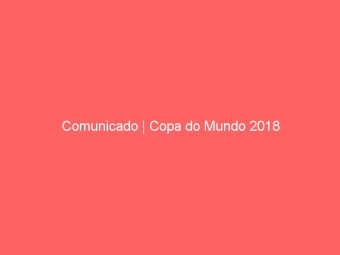 Comunicado | Copa do Mundo 2018