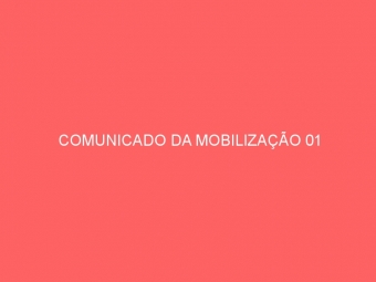 COMUNICADO DA MOBILIZAÇÃO 01
