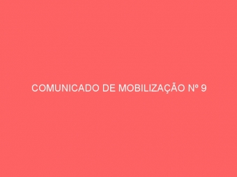 COMUNICADO DE MOBILIZAÇÃO Nº 9