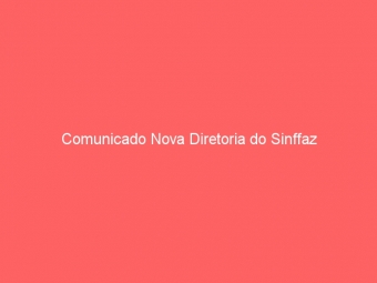Comunicado Nova Diretoria do Sinffaz