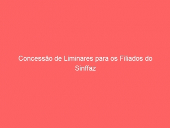 Concessão de Liminares para os Filiados do Sinffaz