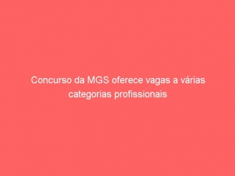 Concurso da MGS oferece vagas a várias categorias profissionais