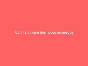 Confira o nome dos novos nomeados
