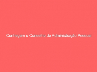 Conheçam o Conselho de Administração Pessoal