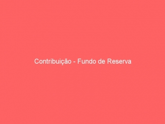 Contribuição - Fundo de Reserva