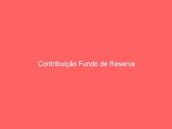 Contribuição Fundo de Reserva