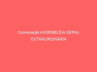 Convocação ASSEMBLÉIA GERAL EXTRAORDINÁRIA