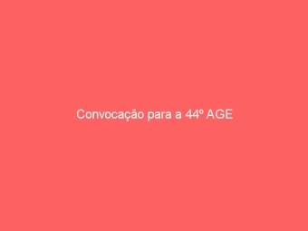 Convocação para a 44º AGE