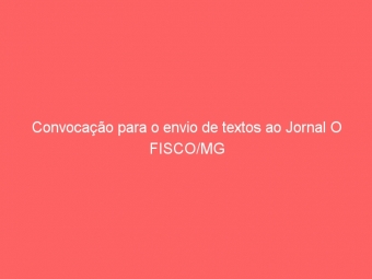 Convocação para o envio de textos ao Jornal O FISCO/MG