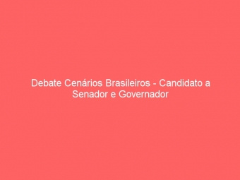 Debate Cenários Brasileiros - Candidato a Senador e Governador