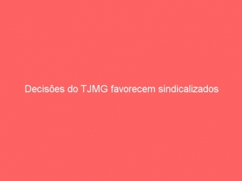 Decisões do TJMG favorecem sindicalizados