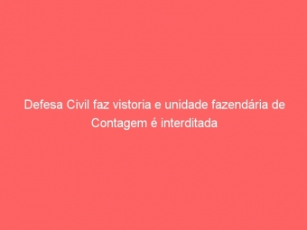 Defesa Civil faz vistoria e unidade fazendária de Contagem é interditada