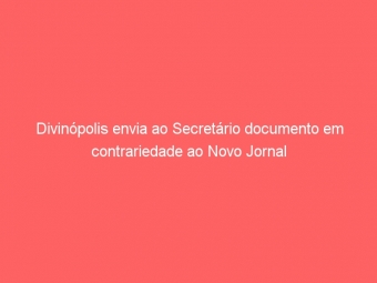 Divinópolis envia ao Secretário documento em contrariedade ao Novo Jornal