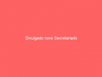 Divulgado novo Secretariado