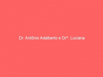 Dr. Antônio Adalberto e Drª. Luciana