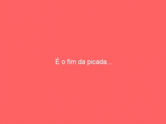 É o fim da picada...