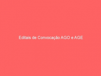 Editais de Convocação AGO e AGE