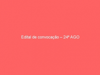 Edital de convocação – 24ª AGO