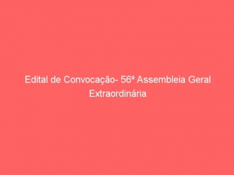 Edital de Convocação- 56ª Assembleia Geral Extraordinária