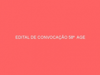 EDITAL DE CONVOCAÇÃO 58ª  AGE