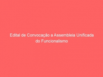 Edital de Convocação a Assembleia Unificada do Funcionalismo